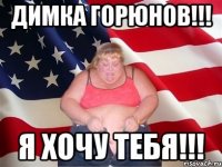 Димка Горюнов!!! Я ХОЧУ ТЕБЯ!!!