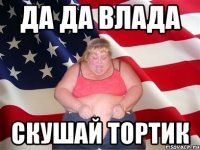 Да да влада скушай тортик