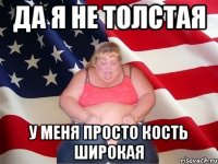 Да я не толстая У меня просто кость широкая