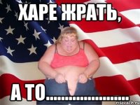 харе жрать, а то......................