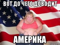 Вот до чего доводит Америка