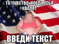 то чувство, когда тебя хвалят введи текст