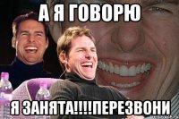 А Я ГОВОРЮ Я ЗАНЯТА!!!!ПЕРЕЗВОНИ