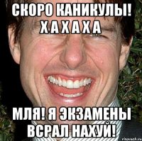 Скоро каникулы! Х а х а х а Мля! Я экзамены всрал нахуй!