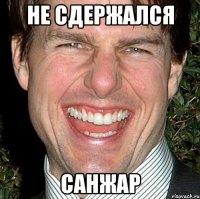 НЕ СДЕРЖАЛСЯ САНЖАР