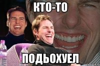 кто-то ПОДЬОХУЕЛ