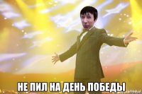  НЕ ПИЛ НА ДЕНЬ ПОБЕДЫ