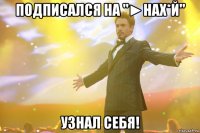 Подписался на "►Нах*й" Узнал себя!