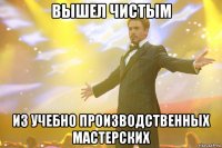 Вышел чистым из учебно производственных мастерских