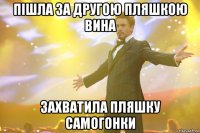 Пішла за другою пляшкою вина захватила пляшку самогонки