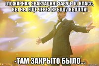 (Пожарная эвакуация) Завуч: 10 класс, вы бы еще через крышу вышли! -Там закрыто было...