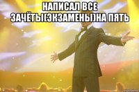 Написал все зачёты(экзамены)на пять 