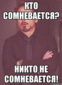 кто сомневается? никто не сомневается!