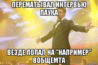 Перематывал интервью Паука Везде попал на "Например" вобщемта
