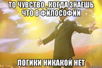 то чувство , когда знаешь что в философии логики никакой нет