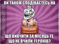 ви також сподіваєтесь на те, що вивчити за місяць те, що не вчили 11 років?