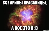 все арины красавицы, а все это я :D