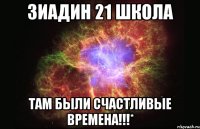 ЗИАДИН 21 ШКОЛА ТАМ БЫЛИ СЧАСТЛИВЫЕ ВРЕМЕНА!!!*