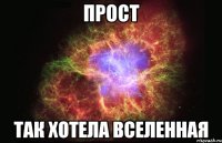 прост так хотела вселенная