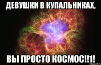 девушки в купальниках, вы просто космос!!1!