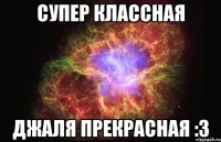 Супер классная Джаля прекрасная :3