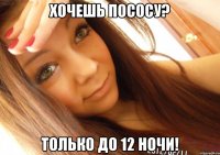 ХОЧЕШЬ ПОСОСУ? ТОЛЬКО ДО 12 НОЧИ!