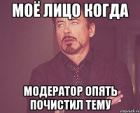 моё лицо когда модератор опять почистил тему