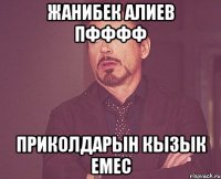 жанибек алиев пфффф приколдарын кызык емес