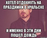 Хотел отдохнуть на праздники в Уральске и именно в эти дни пошел дождь