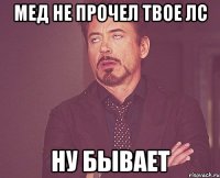 Мед не прочел твое ЛС Ну бывает