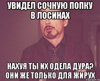 Увидел сочную попку в лосинах Нахуя ты их одела дура? ОНИ ЖЕ ТОЛЬКО ДЛЯ ЖИРУХ