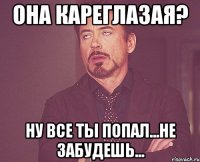 Она Кареглазая? Ну все ты попал...не забудешь...