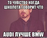 То чувство когда школота говорит что Audi лучше BMW