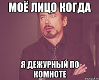 моё лицо когда я дежурный по комноте