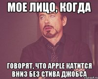 мое лицо, когда говорят, что apple катится вниз без стива джобса