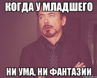 когда у младшего ни ума, ни фантазии