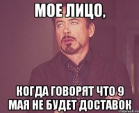 мое лицо, когда говорят что 9 мая не будет доставок