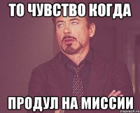 То чувство когда продул на миссии