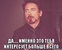  да..... именно это тебя интересует больше всего