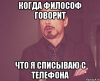 Когда философ говорит что я списываю с телефона