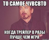 то самое чувсвто когда трейлер в разы лучше чем игра