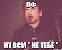 пф ну всм " не тебе "