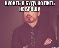 Куоить я буду но пить не брошу 