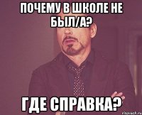 Почему в школе не был/а? Где справка?