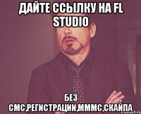 ДАЙТЕ ССЫЛКУ НА FL STUDIO БЕЗ СМС,РЕГИСТРАЦИИ,МММС,СКАЙПА