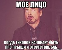 мое лицо когда тихонов начинает ныть про прыщи и отсутствие баб