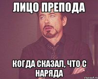 лицо препода когда сказал, что с наряда
