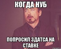 Когда нуб Попросил здатса на ставке