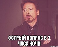  Острый вопрос в 2 часа ночи