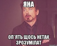Яна Оп*ять щось нетак зрозумілат